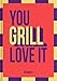You Grill Love It: Das ultimative Grillbuch