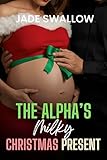 The Alpha’s Milky Christmas Present: Age gap Omergaverse Hucow Holiday Milking Short Story with Knotting and Pregnancy (Omegaverse Daddies Book 8)