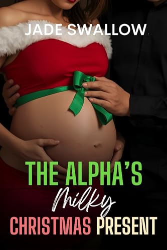 The Alpha’s Milky Christmas Present: Age gap Omergaverse Hucow Holiday Milking Short Story with Knotting and Pregnancy (Omegaverse Daddies Book 8)