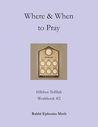 Where and When to Pray - 3rd Edition: Hilchos Tefillah Workbook #2