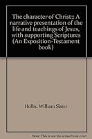 The character of Christ;: A narrative presentation of the life and teachings of Jesus, with supporting Scriptures (An Exposition-Testament book) B0007F72FY Book Cover