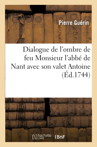 Dialogue de l'Ombre de Feu Monsieur l'Abbé de Nant Avec Son Valet Antoine (Litterature) (French Edition)