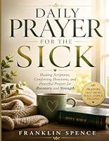 Daily Prayer for the Sick: Healing Scriptures, Comforting Devotions, and Powerful Prayers for Recovery and Strength B0H3NLTGM3 Book Cover