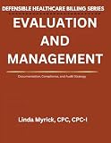 Defensible Healthcare Billing: Evaluation and Management: Documentation, Compliance, and Audit Strategy for Evaluation and Management