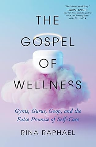 The Gospel of Wellness: Gyms, Gurus, Goop, and the False Promise of Self-Care