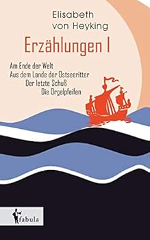 Erzählungen I: Am Ende der Welt, Aus dem Lande der Ostseeritter, Der letzte Schuß, Die Orgelpfeifen
