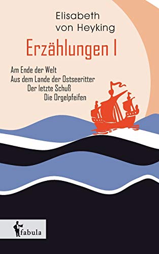 Erzählungen I: Am Ende der Welt, Aus dem Lande der Ostseeritter, Der letzte Schuß, Die Orgelpfeifen (German Edition)