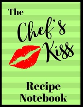 The Chef's Kiss Recipe Notebook: A Blank Recipe Journal to Write In: Create a 'GO-TO' Cookbook of Your Favorite Recipes with the Chef's Kiss Seal of Approval: