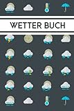 Wetter Buch: Logbuch zur Aufzeichnung von Wetterereignissen, Temperatur, Regen und allen wichtigen Wetterdaten - Leah Propst 
