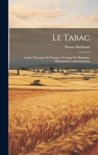 livre Le Tabac: Guide Théorique Et Pratique À L'usage Des Planteurs, Débitants Et Consommateurs