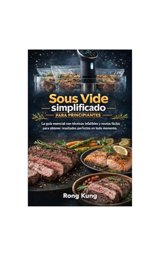 Sous Vide simplificado para principiantes: La guía esencial con técnicas infalibles y recetas fáciles para obtener resultados perfectos en todo momento. (Spanish Edition)