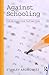 Against Schooling: For An Education That Matters (The Radical Imagination)