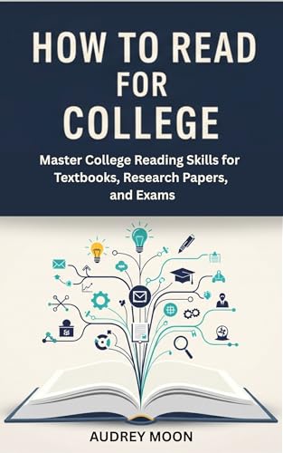 How to Read for College: Master College Reading Skills for Textbooks, Research Papers, and Exams (Essay Writing Study Guide Book 2)