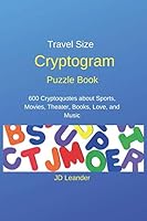Travel Size Cryptogram Puzzle Book: 600 Cryptoquotes about Sports, Movies, Theater, Books, Love, and Music 1094615935 Book Cover