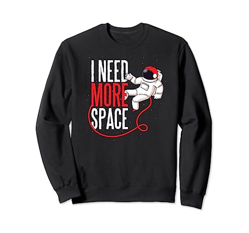 I Need More Space - Funny Astronaut Cita Humor Galaxy Sudadera