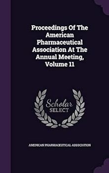 Proceedings Of The American Pharmaceutical Association At The Annual Meeting, Volume 11