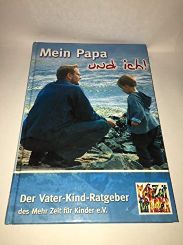Mein Papa und ich!: Der Vater-Kind-Ratgeber des Mehr Zeit für Kinder e.V.