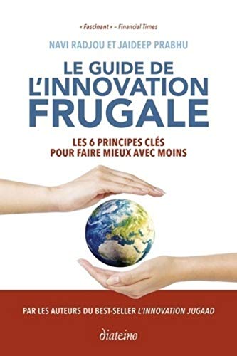 Télécharger Le guide de l'innovation frugale - Les 6 principes clés pour faire mieux avec moins livre En ligne