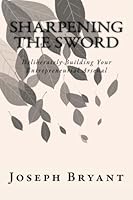 Sharpening The Sword: Deliberately Building Your Entrepreneurial Arsenal 1546472223 Book Cover