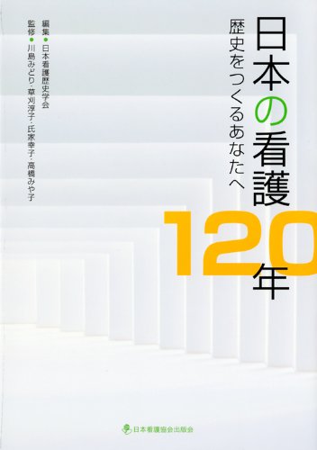 日本の看護120年―歴史をつくるあなたへ