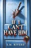 If I Can't Have Him: An Unputdownable Psychological Thriller B0HBYY6W7P Book Cover