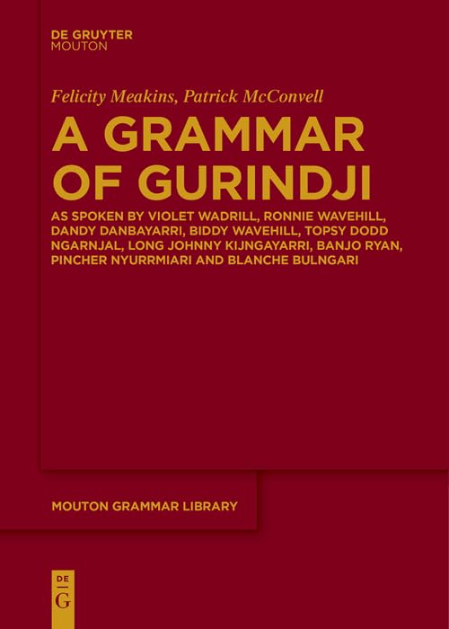 A Grammar of Gurindji: As spoken by Violet Wadrill, Ronnie Wavehill, Dandy Danbayarri, Biddy Wavehill, Topsy Dodd Ngarnjal, Long Johnny Kijngayarri, Banjo ... Pincher Nyurrmiari and Blanche Bulngari