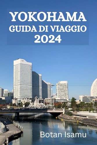 YOKOHAMA GUIDA DI VIAGGIO 2024 (Italian Edition)