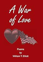 A War of Love: Poems by William T. Elliott 1514402319 Book Cover