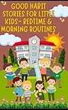 Good Habit Stories for Little Kids – Bedtime & Morning Routines: Picture Stories That Teach Gentle Bedtime and Morning Habits (English Edition)