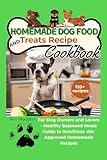 Homemade Dog Food and Treats Recipe Cookbook: The Complete Guide to Nutritious, Delicious Meals Your Dog Will Love