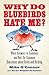Why Do Bluebirds Hate Me?: More Answers to Common and Not-So-Common Questions about Birds and Birding