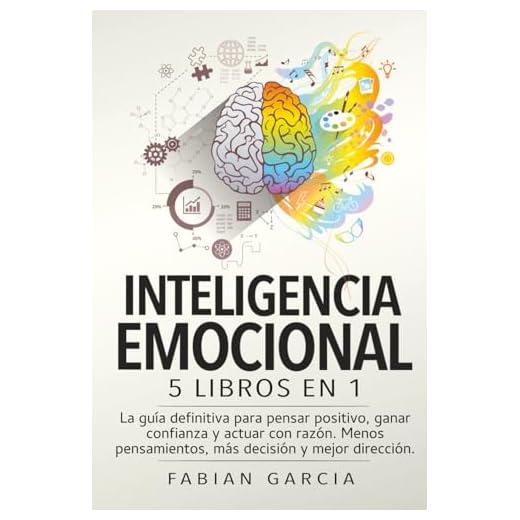 INTELIGENCIA EMOCIONAL: 5 libros en 1: La guía definitiva para pensar positivo, ganar confianza y actuar con razón. Menos pensamientos, más decisión y mejor dirección.