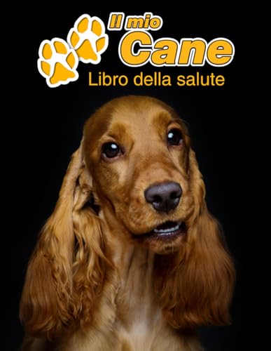  Il mio cane Libro della salute: Cocker Spaniel Inglese  109 Pagine  Dimensioni 22cm x 28cm  Quaderno da compilare per le vaccinazioni, visite ... i proprietari di cani  Libretto  Taccuino