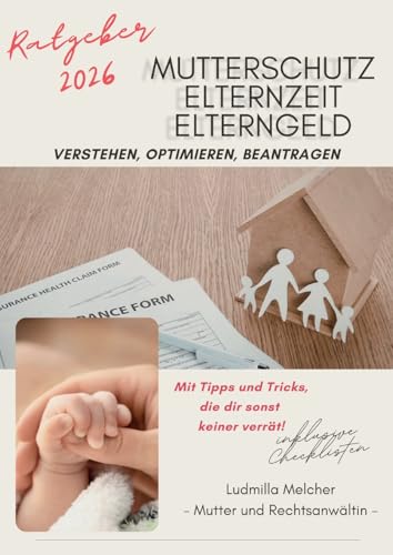 Ratgeber 2026 - Mutterschutz, Elternzeit, Elterngeld: verstehen, optimieren, beantragen