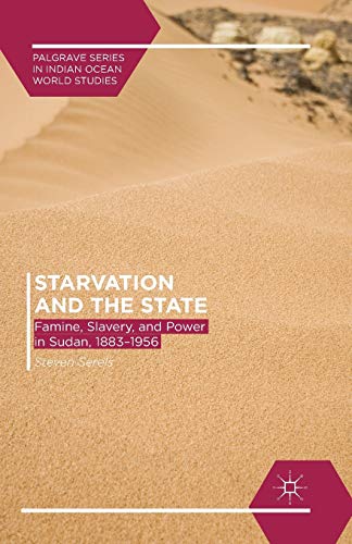 Starvation and the State: Famine, Slavery, and Power in Sudan, 1883–1956 (Palgrave Series in Indian Ocean World Studies)