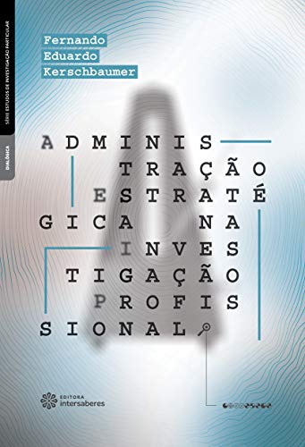 Administração estratégica na investigação profissional - Kerschbaumer, Fernando Eduardo