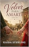 VOLVER PARA AMARTE: Romance histórico en China con viaje en el tiempo y una segunda oportunidad para amar