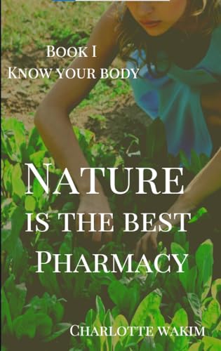 Nature Is The Best Pharmacy: Book 1: Know Your Body