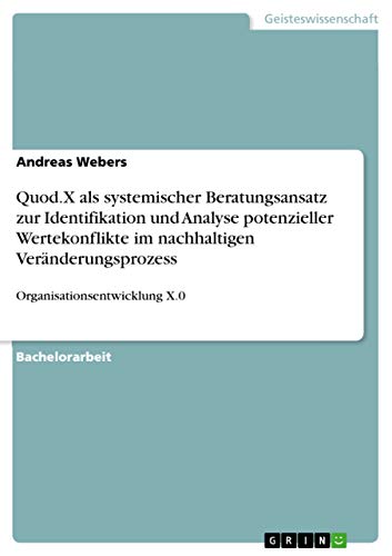 Quod.X als systemischer Beratungsansatz zur Identifikation und Analyse potenzieller Wertekonflikte im nachhaltigen Veränderungsprozess: Organisationsentwicklung X.0 (German Edition)