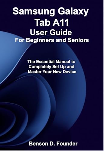 Samsung Galaxy Tab A11 User Guide For Beginners and Seniors: The Essential Manual to Completely Set Up and Master Your New Device