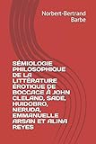 SÉMIOLOGIE PHILOSOPHIQUE DE LA LITTÉRATURE ÉROTIQUE DE BOCCACE À JOHN CLELAND, SADE, HUIDOBRO, NERUDA, EMMANUELLE ARSAN ET ALINA REYES (Travaux de Sémiologie Comparative) - Norbert-Bertrand Barbe 