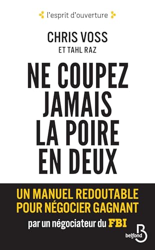 Ne coupez jamais la poire en deux: Un manuel redoutable pour négocier gagnant par un négociateur du FBI (L'esprit d'ouverture) (French Edition)