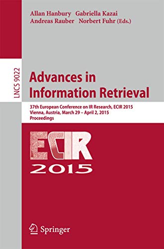 Advances in Information Retrieval: 37th European Conference on IR Research, ECIR 2015, Vienna, Austria, March 29 - April 2, 2015. Proceedings (Lecture Notes in Computer Science, 9022)