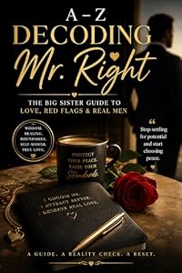 A-Z Decoding Mr. Right: The Big Sister Guide To Love, Red Flags & Real Men (English Edition)