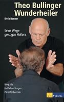 Theo Bullinger - Wunderheiler: Seine Wege geistigen Heilens. Biografie - Heilbehandlungen - Patientenberichte 3038004782 Book Cover