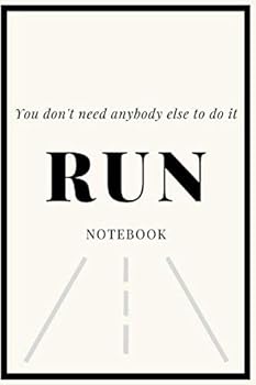 You Don't Need Anybody Else to Do It, RUN : Lined Notebook Journal Gift for Runners. 120 Pages (6 X9 )