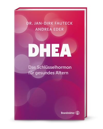 DHEA – Gesund altern mit dem Schlüsselhormon: Aktuelle Erkenntnisse zu Hormonbalance, Leistungsfähigkeit & Wohlbefinden