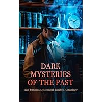 Dark Mysteries of the Past: The Ultimate Historical Thriller Anthology