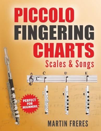 Piccolo Fingering Charts, Scales & Songs: A Complete Beginner’s Reference for Playing the Piccolo