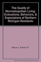 The Quality of Nonmetropolitan Living: Evaluations, Behaviors, & Expectations of Northern Michigan Residents 0879442263 Book Cover
